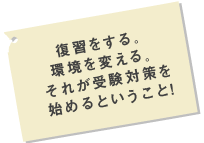 復習をする。環境を変える。それが受験対策を始めるということ！