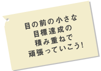 目の前の小さな積み重ねで頑張っていこう！